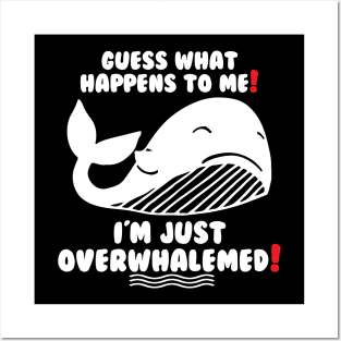 Funny Guess what happens to me! I'm just Overwhalemed! Posters and Art